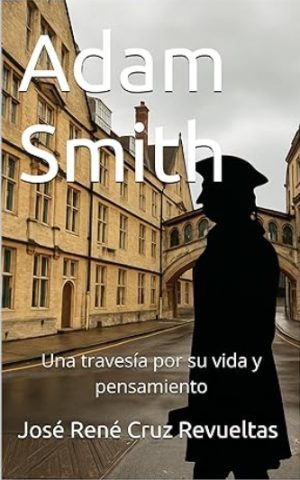 Adam Smith: Una travesía por su vida y pensamiento