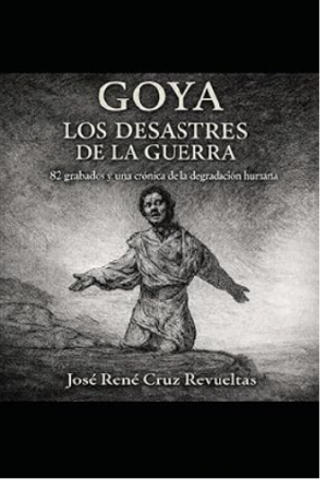 Goya, los desastres de la guerra: 82 grabados y una crónica de la degradación humana