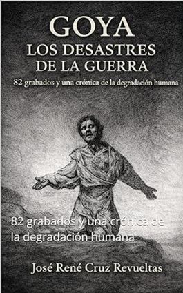 Goya, los desastres de la guerra: 82 grabados y una crónica de la degradación humana